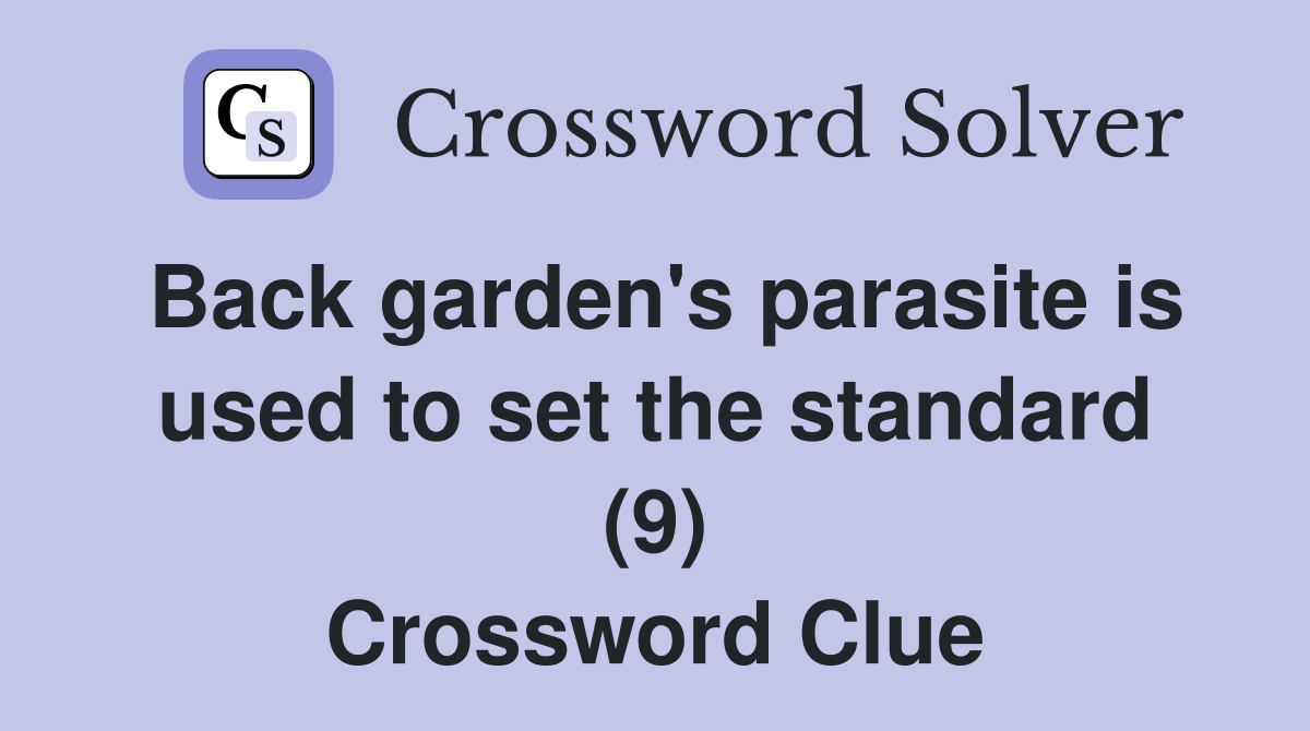 Back garden's parasite is used to set the standard (9) Crossword Clue